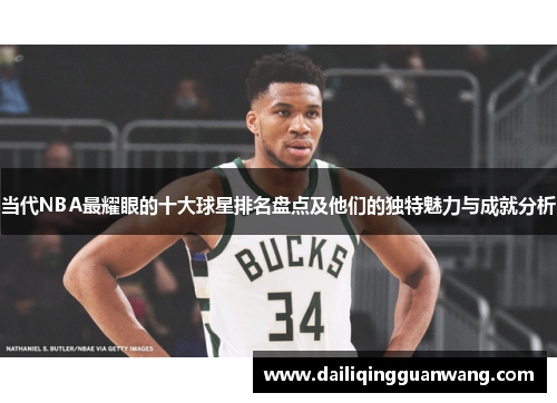 当代NBA最耀眼的十大球星排名盘点及他们的独特魅力与成就分析